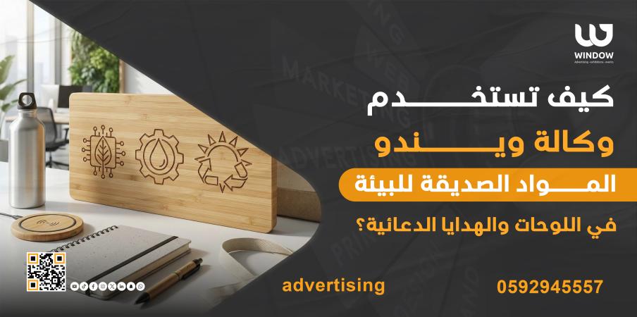 كيف تستخدم وكالة ويندو المواد الصديقة للبيئة في اللوحات والهدايا الدعائية؟ - Window Advertising وكالة ويندو دعاية واعلان في الرياض