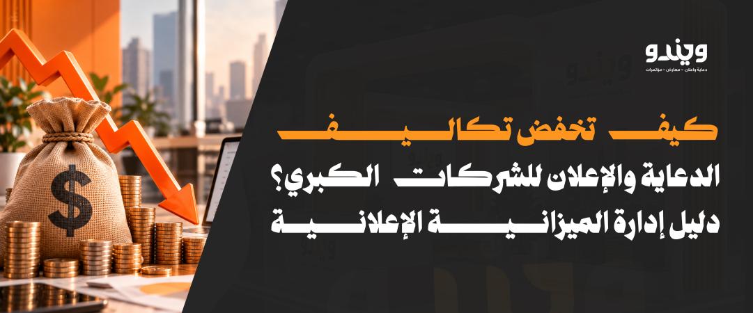 كيف تخفض تكاليف الدعاية والإعلان للشركات الكبرى؟ | دليل إدارة الميزانية الإعلانية
